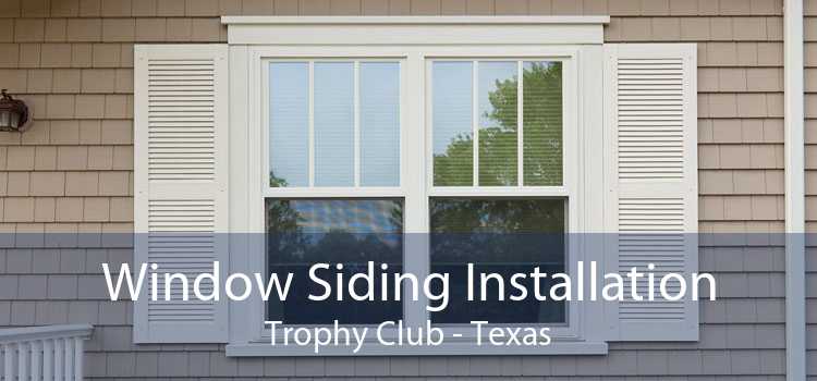 Window Siding Installation Trophy Club - Texas