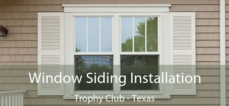 Window Siding Installation Trophy Club - Texas